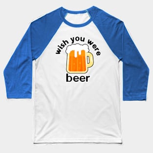 wish you were beer Baseball T-Shirt
